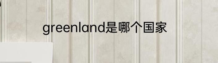 greenland是哪个国家