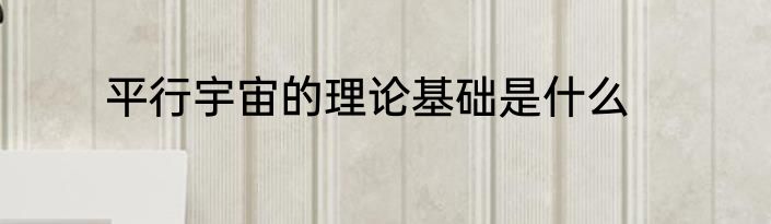 平行宇宙的理论基础是什么