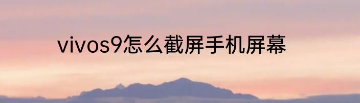 vivos9怎么截屏手机屏幕