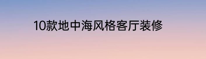 10款地中海风格客厅装修