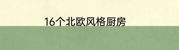 16个北欧风格厨房