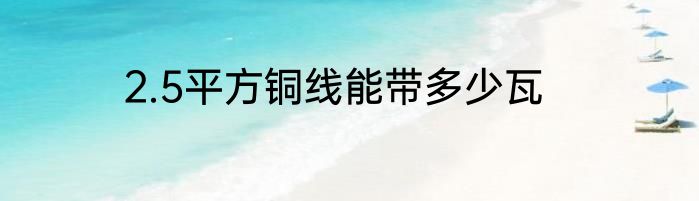 2.5平方铜线能带多少瓦
