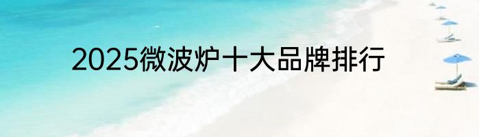 2025微波炉十大品牌排行