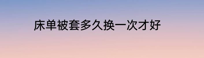 床单被套多久换一次才好