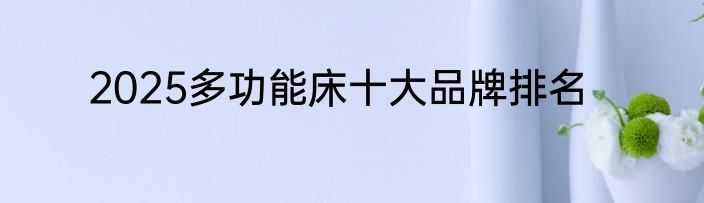 2025多功能床十大品牌排名