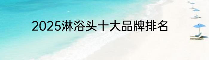 2025淋浴头十大品牌排名