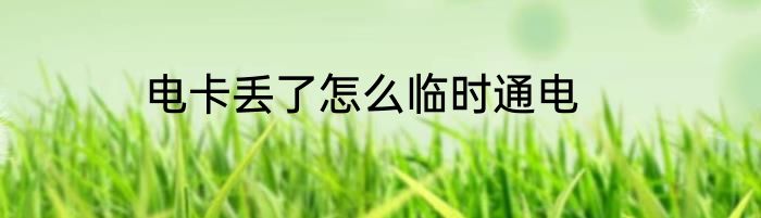 电卡丢了怎么临时通电