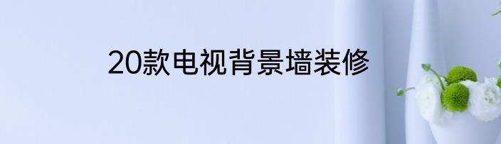 20款电视背景墙装修