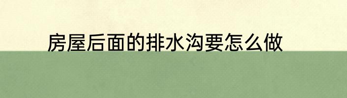 房屋后面的排水沟要怎么做