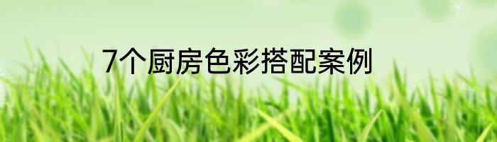 7个厨房色彩搭配案例
