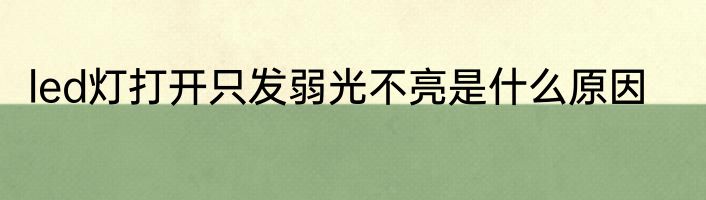 led灯打开只发弱光不亮是什么原因
