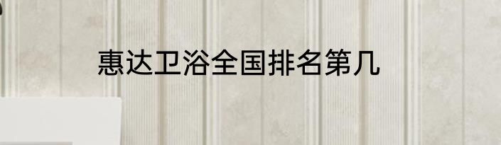 惠达卫浴全国排名第几