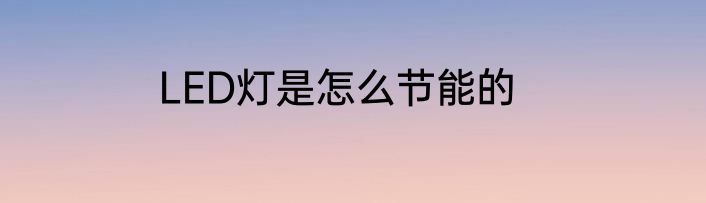 LED灯是怎么节能的