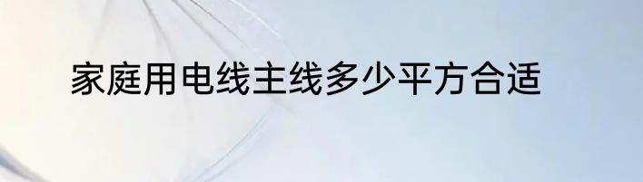 家庭用电线主线多少平方合适