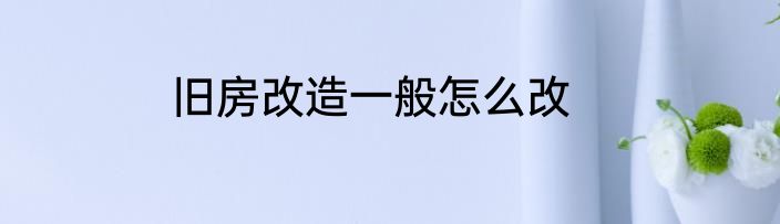旧房改造一般怎么改