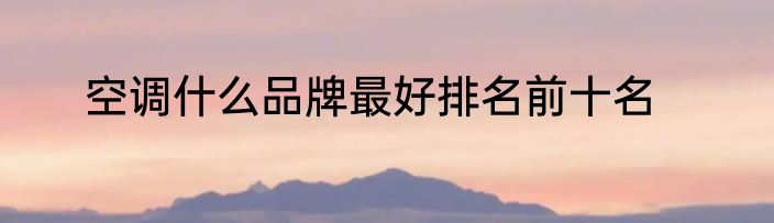 空调什么品牌最好排名前十名