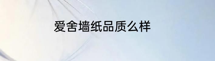 爱舍墙纸品质么样