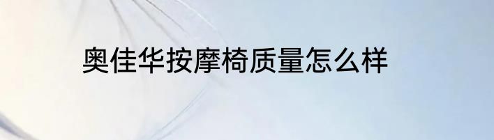 奥佳华按摩椅质量怎么样