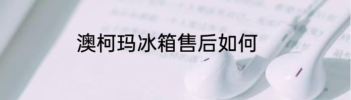 澳柯玛冰箱售后如何