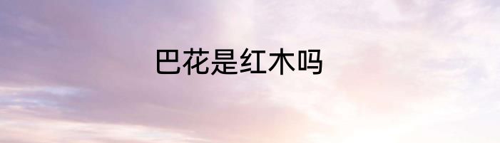 巴花是红木吗