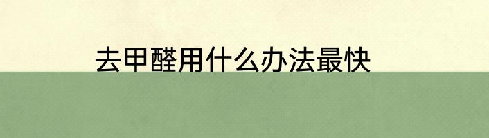 去甲醛用什么办法最快