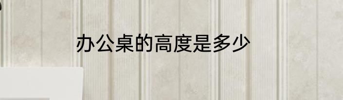 办公桌的高度是多少