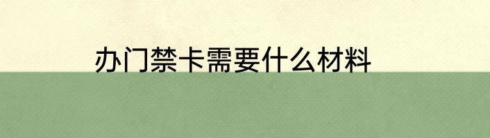 办门禁卡需要什么材料