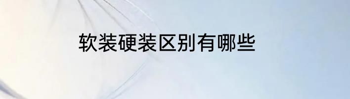 软装硬装区别有哪些