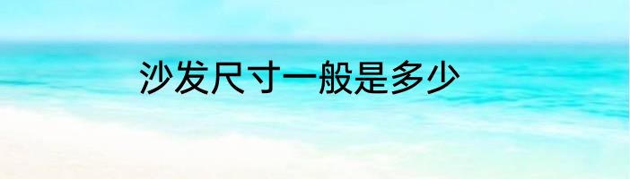 沙发尺寸一般是多少
