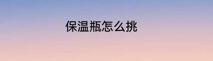 保温瓶怎么挑