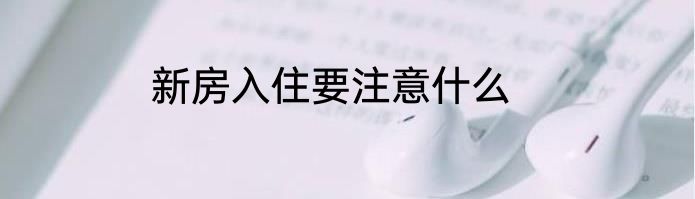 新房入住要注意什么