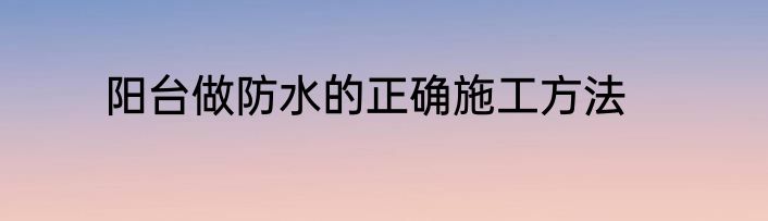 阳台做防水的正确施工方法