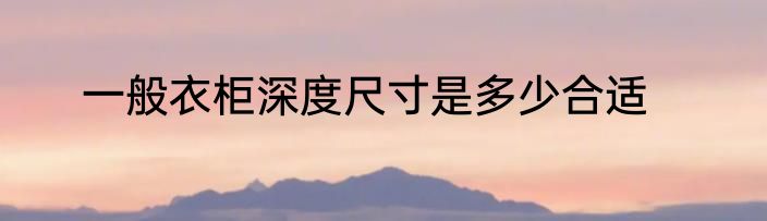 一般衣柜深度尺寸是多少合适