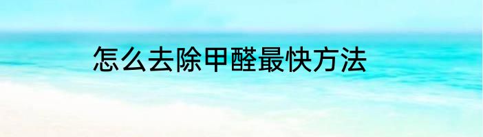 怎么去除甲醛最快方法