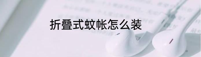 折叠式蚊帐怎么装