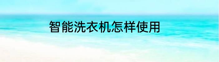智能洗衣机怎样使用