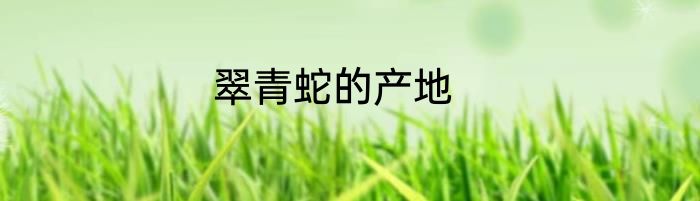 翠青蛇的产地