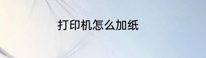 打印机怎么加纸