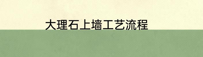 大理石上墙工艺流程