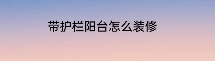 带护栏阳台怎么装修