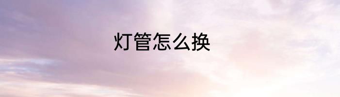 灯管怎么换