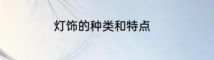 灯饰的种类和特点
