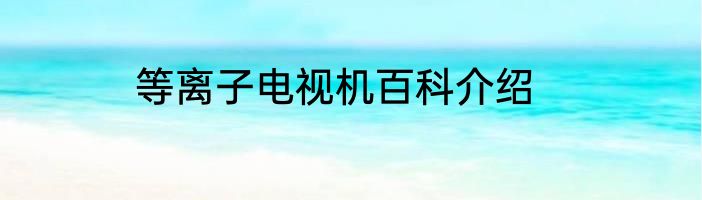 等离子电视机百科介绍