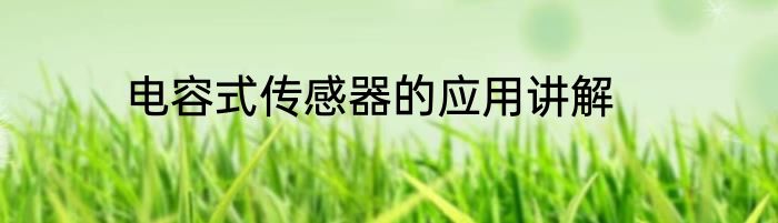 电容式传感器的应用讲解