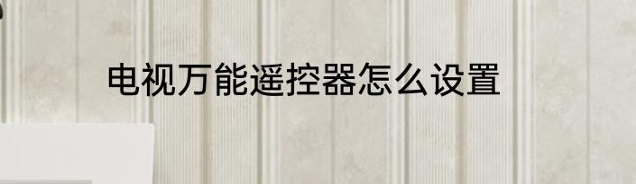 电视万能遥控器怎么设置