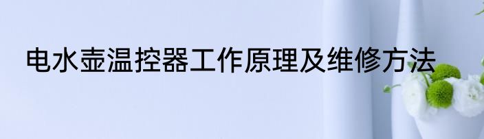 电水壶温控器工作原理及维修方法