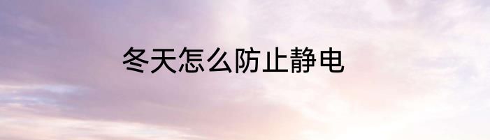 冬天怎么防止静电