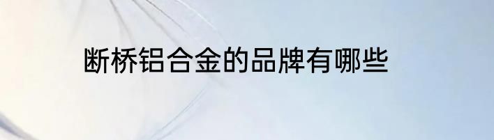 断桥铝合金的品牌有哪些