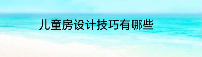 儿童房设计技巧有哪些