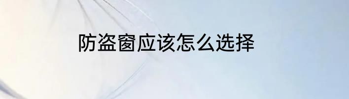 防盗窗应该怎么选择